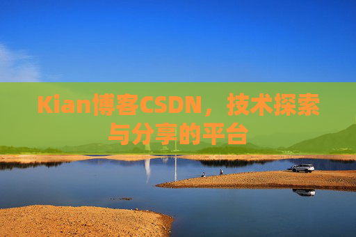 Kian博客CSDN，技术探索与分享的平台